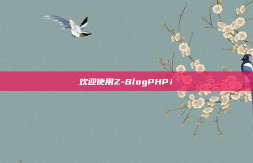 欢迎使用Z-BlogPHP！